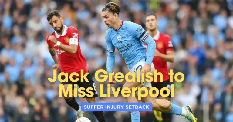 Man City Suffer Injury Setback: Jack Grealish to Miss Liverpool Encounter 23