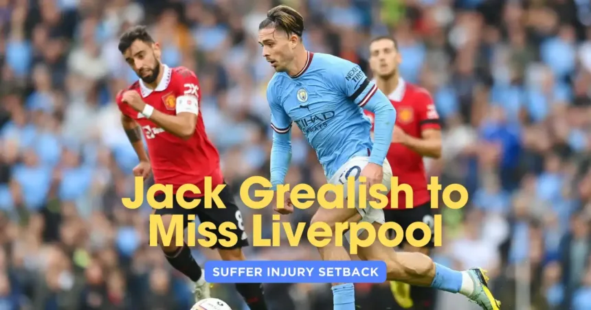 man-city-suffer-injury-setback-grealish-miss-liverpool