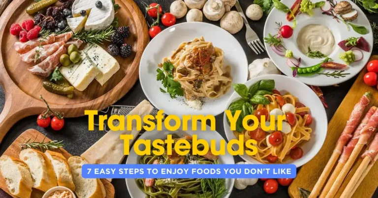 Transform Your Tastebuds with These 7 Easy Steps to Enjoy Foods You Don’t Like
