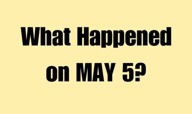 What Happened on MAY 5?